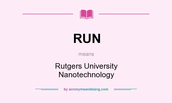 What does RUN mean? It stands for Rutgers University Nanotechnology