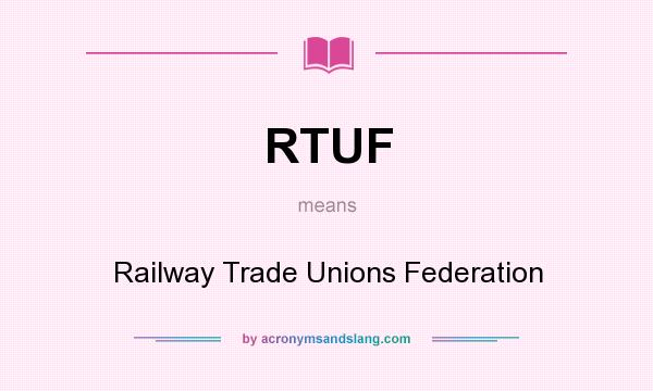 What does RTUF mean? It stands for Railway Trade Unions Federation