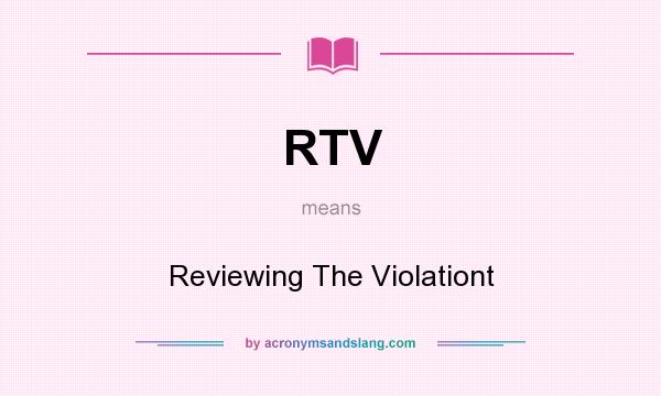 What does RTV mean? It stands for Reviewing The Violationt