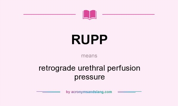 What does RUPP mean? It stands for retrograde urethral perfusion pressure