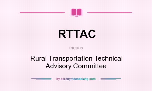 What does RTTAC mean? It stands for Rural Transportation Technical Advisory Committee