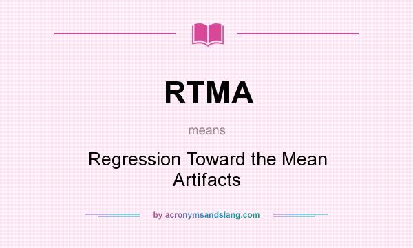 What does RTMA mean? It stands for Regression Toward the Mean Artifacts