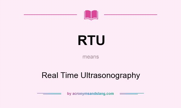 What does RTU mean? It stands for Real Time Ultrasonography