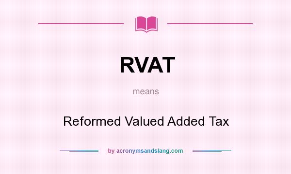 What does RVAT mean? It stands for Reformed Valued Added Tax