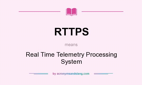 What does RTTPS mean? It stands for Real Time Telemetry Processing System