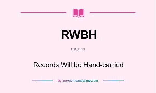 What does RWBH mean? It stands for Records Will be Hand-carried