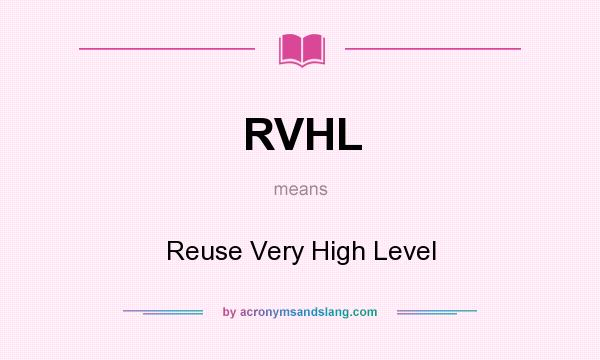 What does RVHL mean? It stands for Reuse Very High Level