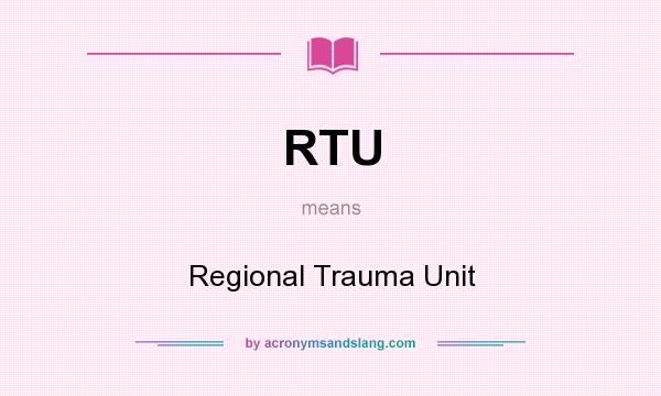 What does RTU mean? It stands for Regional Trauma Unit