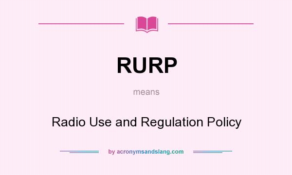 What does RURP mean? It stands for Radio Use and Regulation Policy