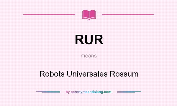 What does RUR mean? It stands for Robots Universales Rossum
