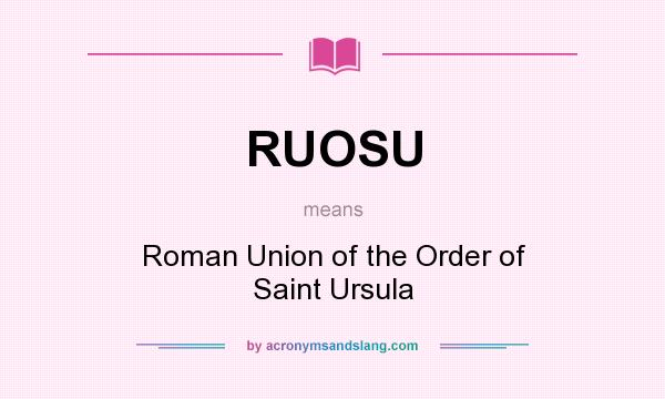 What does RUOSU mean? It stands for Roman Union of the Order of Saint Ursula