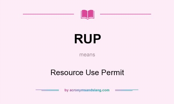 What does RUP mean? It stands for Resource Use Permit
