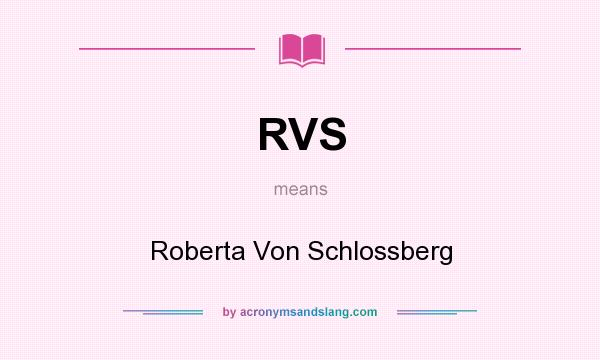 What does RVS mean? It stands for Roberta Von Schlossberg