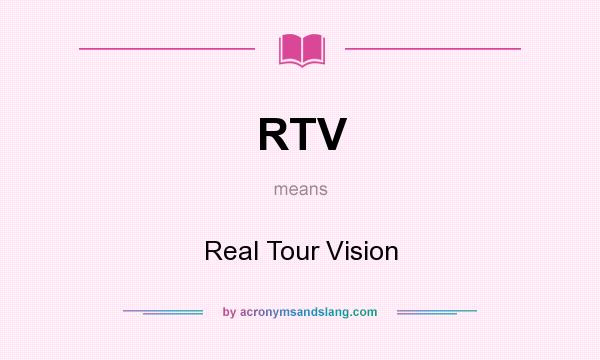 What does RTV mean? It stands for Real Tour Vision