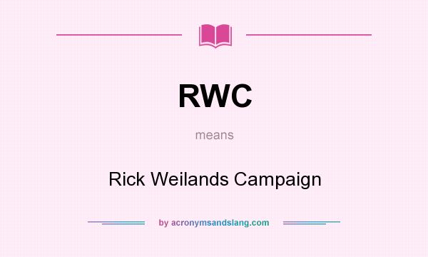 What does RWC mean? It stands for Rick Weilands Campaign