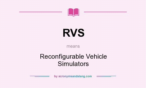 What does RVS mean? It stands for Reconfigurable Vehicle Simulators