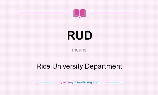 What does RUD mean? It stands for Rice University Department