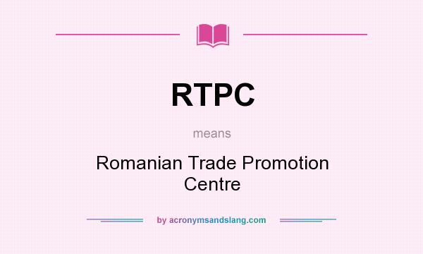 What does RTPC mean? It stands for Romanian Trade Promotion Centre