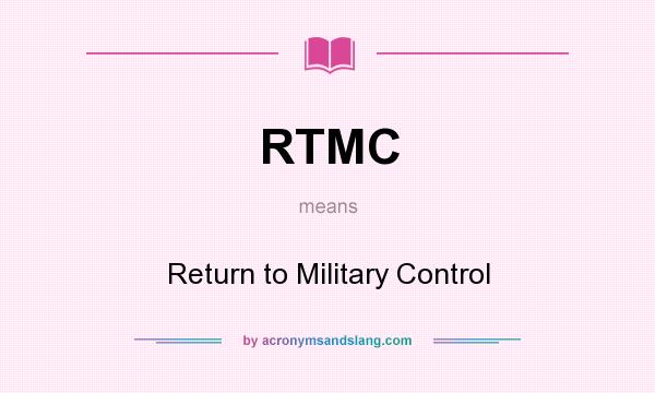 What does RTMC mean? It stands for Return to Military Control
