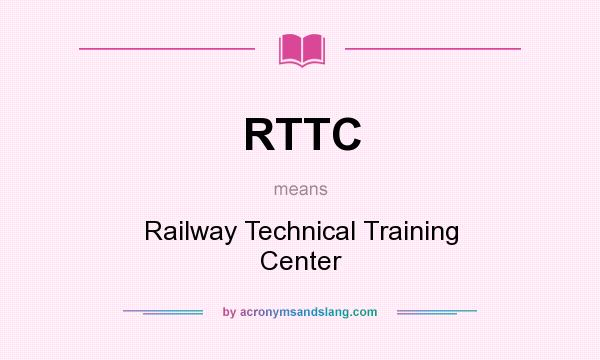What does RTTC mean? It stands for Railway Technical Training Center