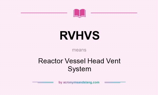 What does RVHVS mean? It stands for Reactor Vessel Head Vent System