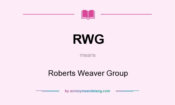 What does RWG mean? It stands for Roberts Weaver Group
