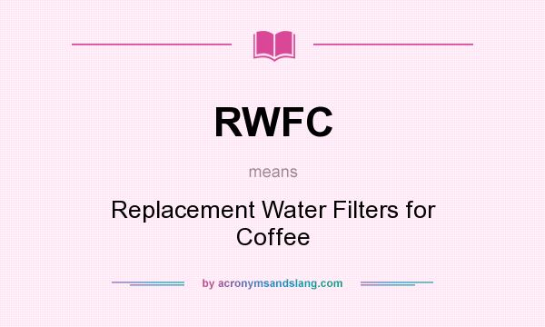 What does RWFC mean? It stands for Replacement Water Filters for Coffee