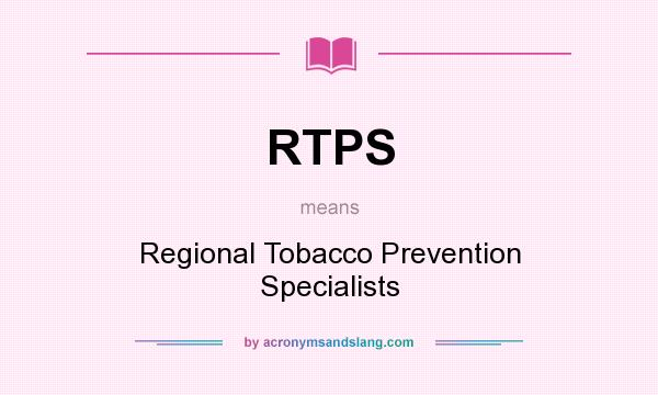 What does RTPS mean? It stands for Regional Tobacco Prevention Specialists