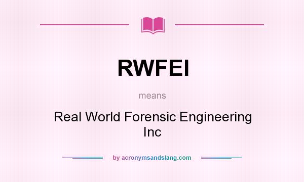 What does RWFEI mean? It stands for Real World Forensic Engineering Inc