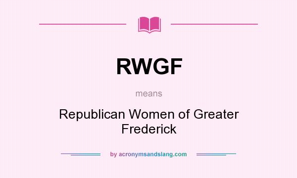 What does RWGF mean? It stands for Republican Women of Greater Frederick