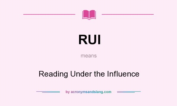 What does RUI mean? It stands for Reading Under the Influence