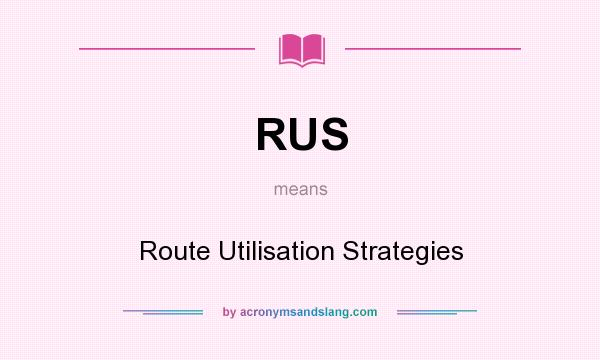 What does RUS mean? It stands for Route Utilisation Strategies