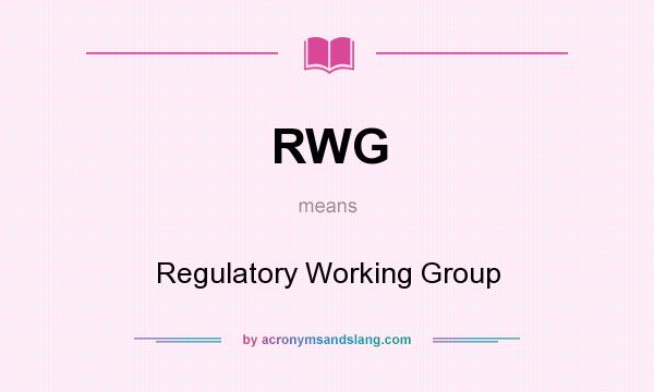 What does RWG mean? It stands for Regulatory Working Group