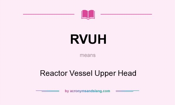 What does RVUH mean? It stands for Reactor Vessel Upper Head