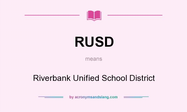 What does RUSD mean? It stands for Riverbank Unified School District