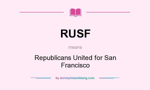 What does RUSF mean? It stands for Republicans United for San Francisco