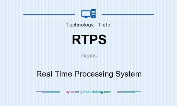 What does RTPS mean? It stands for Real Time Processing System