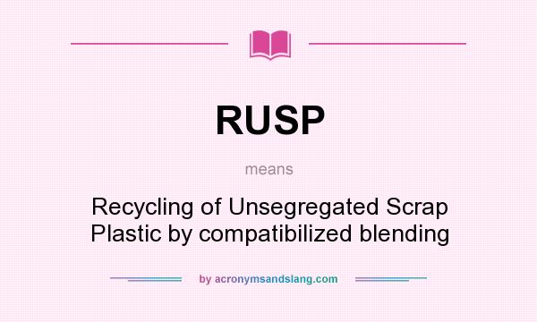 What does RUSP mean? It stands for Recycling of Unsegregated Scrap Plastic by compatibilized blending