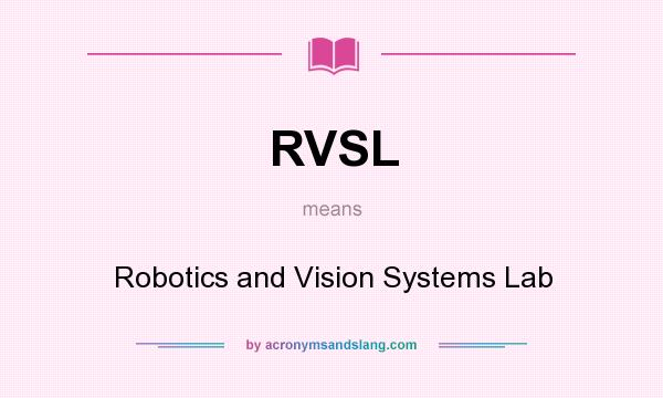 What does RVSL mean? It stands for Robotics and Vision Systems Lab