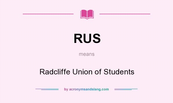 What does RUS mean? It stands for Radcliffe Union of Students