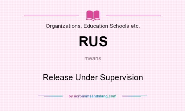 What does RUS mean? It stands for Release Under Supervision