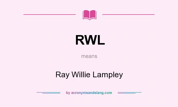What does RWL mean? It stands for Ray Willie Lampley