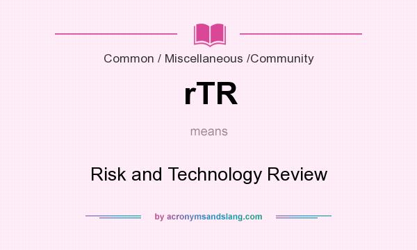 What does rTR mean? It stands for Risk and Technology Review