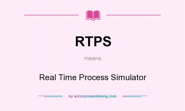 What does RTPS mean? It stands for Real Time Process Simulator