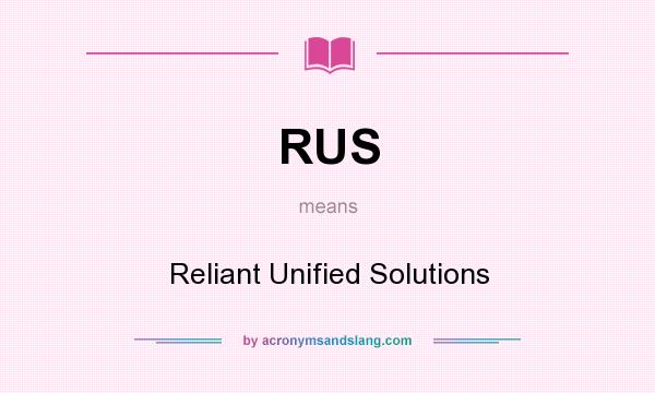 What does RUS mean? It stands for Reliant Unified Solutions