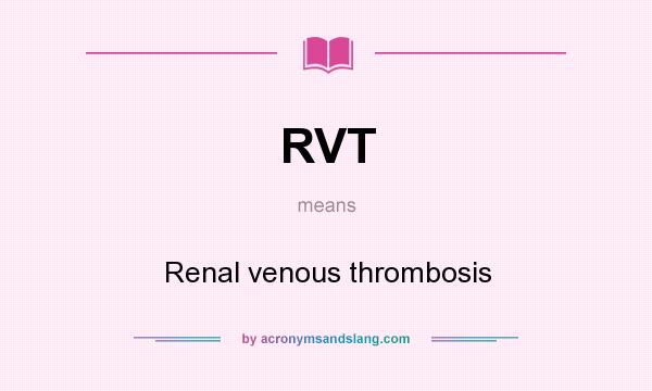What does RVT mean? It stands for Renal venous thrombosis