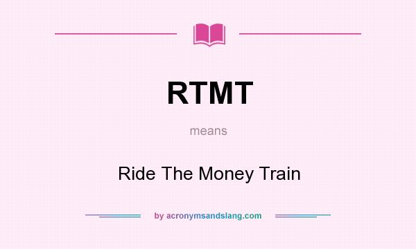 What does RTMT mean? It stands for Ride The Money Train