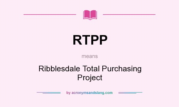 What does RTPP mean? It stands for Ribblesdale Total Purchasing Project