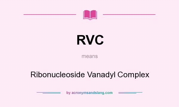 What does RVC mean? It stands for Ribonucleoside Vanadyl Complex