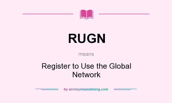 What does RUGN mean? It stands for Register to Use the Global Network